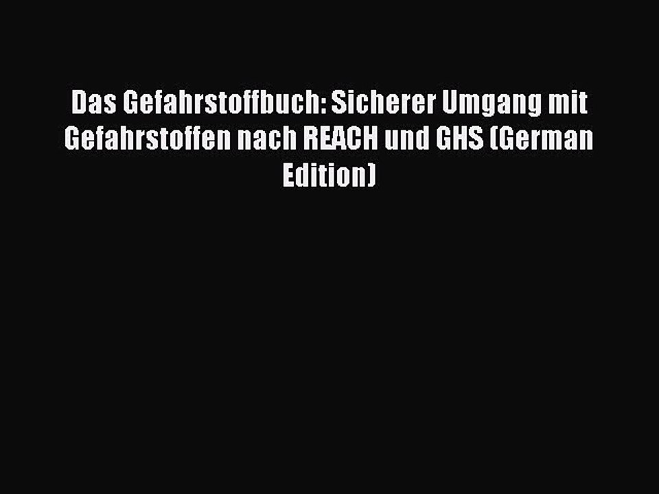 Read Das Gefahrstoffbuch: Sicherer Umgang mit Gefahrstoffen nach REACH und GHS (German Edition)