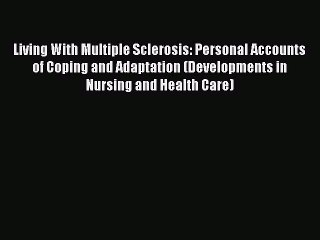Read Living With Multiple Sclerosis: Personal Accounts of Coping and Adaptation (Developments