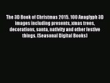 Read The 3D Book of Christmas 2015. 100 Anaglyph 3D images including presents xmas trees decorations