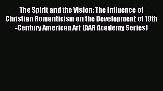 Read The Spirit and the Vision: The Influence of Christian Romanticism on the Development of