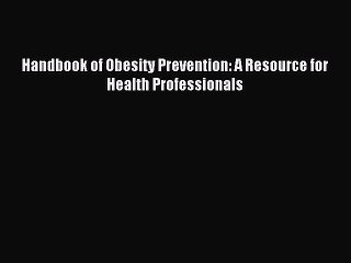 Read Handbook of Obesity Prevention: A Resource for Health Professionals Ebook Free