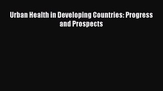 Read Urban Health in Developing Countries: Progress and Prospects Ebook Free