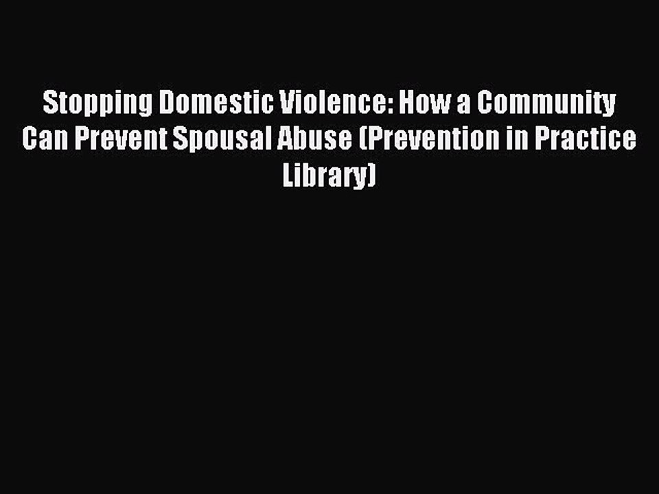 Read Stopping Domestic Violence: How a Community Can Prevent Spousal Abuse (Prevention in Practice