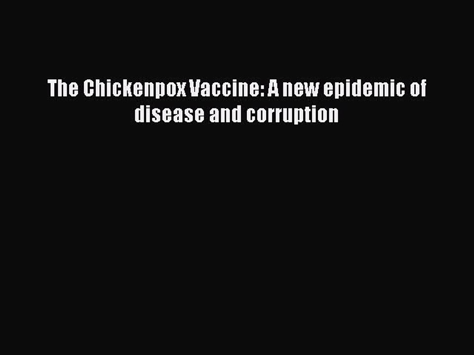 Read The Chickenpox Vaccine: A new epidemic of disease and corruption PDF Online