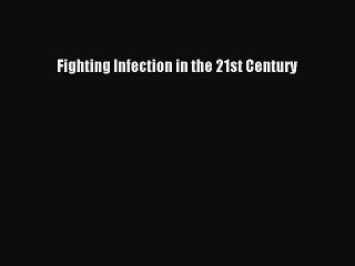 Read Fighting Infection in the 21st Century Ebook Free