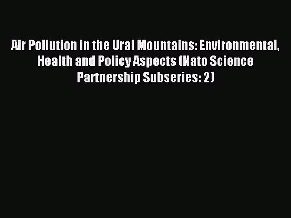 Read Air Pollution in the Ural Mountains: Environmental Health and Policy Aspects (Nato Science