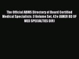 Read The Official ABMS Directory of Board Certified Medical Specialists: 3 Volume Set 42e (AMER