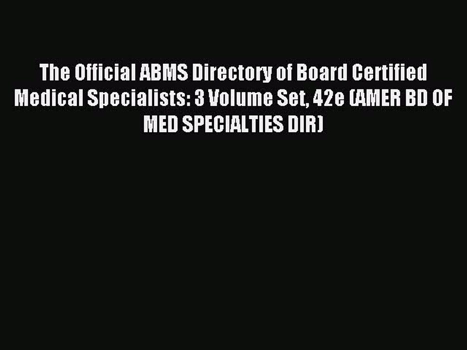 Read The Official ABMS Directory of Board Certified Medical Specialists: 3 Volume Set 42e (AMER