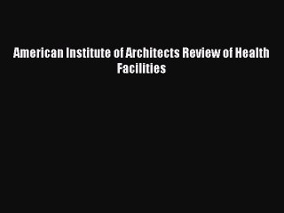 Read American Institute of Architects Review of Health Facilities Ebook Free