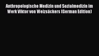 Read Anthropologische Medizin und Sozialmedizin im Werk Viktor von WeizsÃ¤ckers (German Edition)