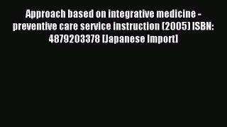 Read Approach based on integrative medicine - preventive care service instruction (2005) ISBN: