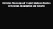 Read Christian Theology and Tragedy (Ashgate Studies in Theology Imagination and the Arts)