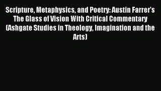 Download Scripture Metaphysics and Poetry: Austin Farrer's The Glass of Vision With Critical