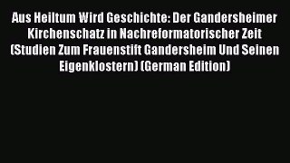 Download Aus Heiltum Wird Geschichte: Der Gandersheimer Kirchenschatz in Nachreformatorischer