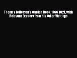 Read Thomas Jefferson's Garden Book: 1766 1824 with Relevant Extracts from His Other Writings