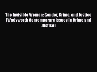 Download Book The Invisible Woman: Gender Crime and Justice (Wadsworth Contemporary Issues