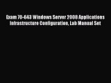 Read Exam 70-643 Windows Server 2008 Applications Infrastructure Configuration Lab Manual Set