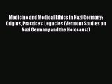 Download Medicine and Medical Ethics in Nazi Germany: Origins Practices Legacies (Vermont Studies