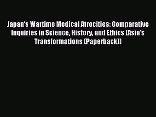 Read Japan's Wartime Medical Atrocities: Comparative Inquiries in Science History and Ethics