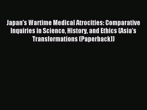 Read Japan's Wartime Medical Atrocities: Comparative Inquiries in Science History and Ethics