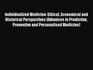 Read Individualized Medicine: Ethical Economical and Historical Perspectives (Advances in Predictive