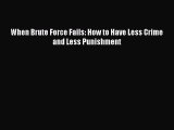 Download Book When Brute Force Fails: How to Have Less Crime and Less Punishment E-Book Free