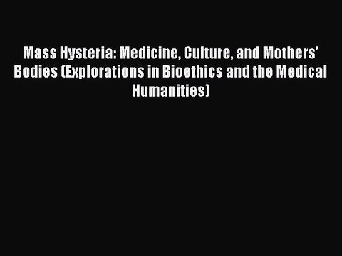 Read Mass Hysteria: Medicine Culture and Mothers' Bodies (Explorations in Bioethics and the
