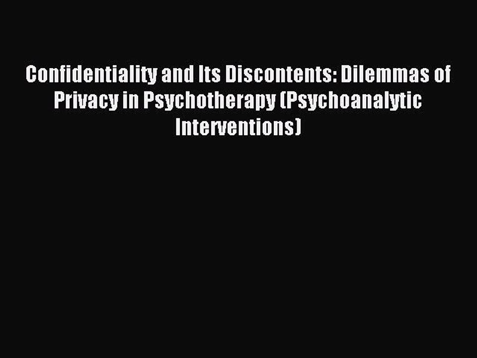Download Confidentiality and Its Discontents: Dilemmas of Privacy in Psychotherapy (Psychoanalytic