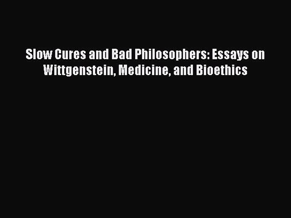 Read Slow Cures and Bad Philosophers: Essays on Wittgenstein Medicine and Bioethics Ebook Free