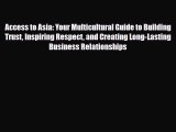 [PDF] Access to Asia: Your Multicultural Guide to Building Trust Inspiring Respect and Creating