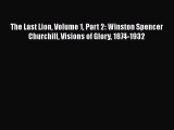Read The Last Lion Volume 1 Part 2: Winston Spencer Churchill Visions of Glory 1874-1932 Ebook