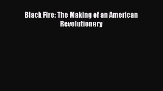 Read Book Black Fire: The Making of an American Revolutionary ebook textbooks