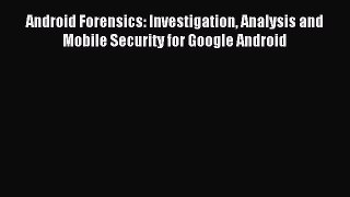 Read Android Forensics: Investigation Analysis and Mobile Security for Google Android Ebook