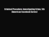 Read Book Criminal Procedure: Investigating Crime 5th (American Casebook Series) E-Book Free