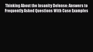 Download Book Thinking About the Insanity Defense: Answers to Frequently Asked Questions With