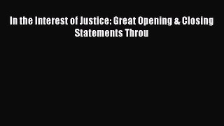 Read Book In the Interest of Justice: Great Opening & Closing Statements Throu ebook textbooks