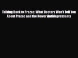 Read Book Talking Back to Prozac: What Doctors Won't Tell You About Prozac and the Newer Antidepressants