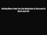 Read Getting More: How You Can Negotiate to Succeed in Work and Life Ebook Free