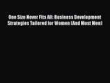 Read One Size Never Fits All: Business Development Strategies Tailored for Women (And Most