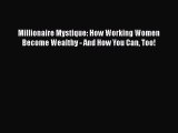 Download Millionaire Mystique: How Working Women Become Wealthy - And How You Can Too! PDF