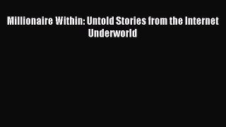 Read Millionaire Within: Untold Stories from the Internet Underworld Ebook Free