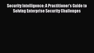 Read Security Intelligence: A Practitioner's Guide to Solving Enterprise Security Challenges
