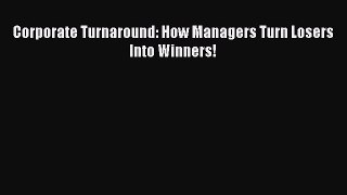 Download Corporate Turnaround: How Managers Turn Losers Into Winners! PDF Online
