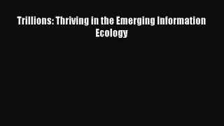 Read Trillions: Thriving in the Emerging Information Ecology Ebook Free
