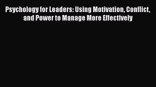 Read Psychology for Leaders: Using Motivation Conflict and Power to Manage More Effectively