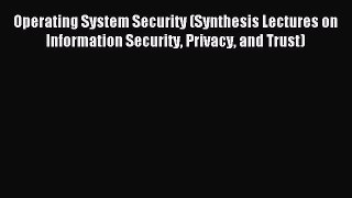 Download Operating System Security (Synthesis Lectures on Information Security Privacy and