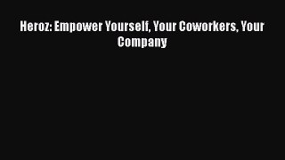 Read Heroz: Empower Yourself Your Coworkers Your Company PDF Free