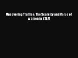 Read Uncovering Truffles: The Scarcity and Value of Women in STEM Ebook Free