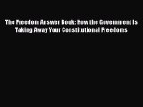 Read Book The Freedom Answer Book: How the Government Is Taking Away Your Constitutional Freedoms