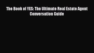 Read The Book of YES: The Ultimate Real Estate Agent Conversation Guide Ebook Free